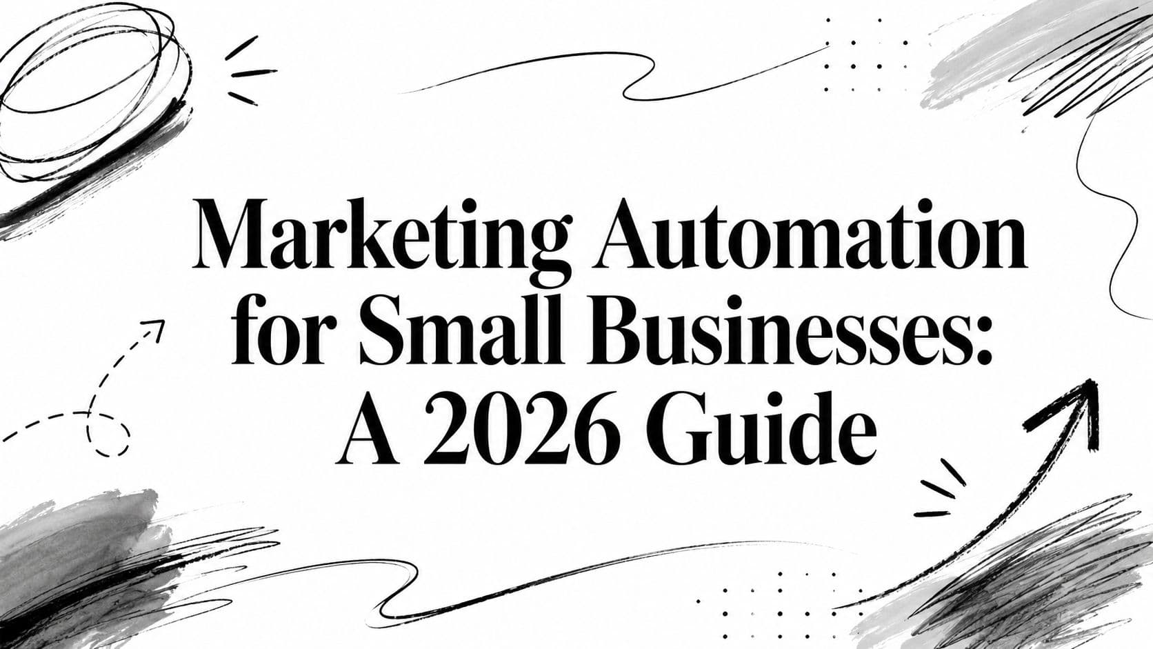 Marketing Automation for Small Businesses: A 2026 Guide